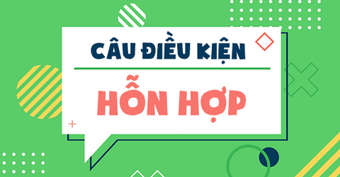 Câu điều kiện hỗn hợp trong tiếng Anh: Cấu trúc, cách dùng và bài tập