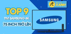  Top 9 tivi Samsung Ultra HD 4K có màn hình khủng từ 75 inch trở lên 