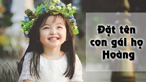 Đặt tên con gái họ Hoàng 2021 hay ý nghĩa nhất