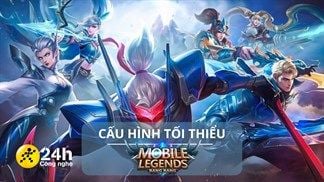 Cấu hình tối thiểu chơi Mobile Legends: Bang Bang mới nhất cho hai hệ điều hành Android và iOS