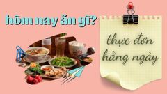  Hôm nay ăn gì? 22 thực đơn hằng ngày cho cả tuần để chị em nấu ăn mỗi ngày 
