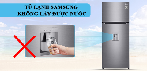 Tủ lạnh Samsung không lấy được nước? Nguyên nhân & cách khắc phục