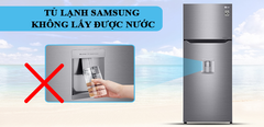  Tủ lạnh Samsung không lấy được nước? Nguyên nhân & cách khắc phục 
