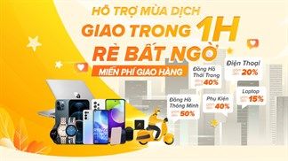 Hỗ trợ mùa dịch, mua sắm nhẹ nhàng: Giao hàng chỉ trong 1 giờ cùng hàng ngàn ưu đãi giảm giá khủng, cơ hội chỉ còn 3 ngày