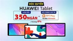  Mua máy tính bảng Huawei, nhận ngay gói Combo giải trí FPT Play trị giá 450k, tha hồ trải nghiệm vô vàn truyền hình đỉnh cao 