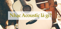  Nhạc Acoustic là gì? Sức hấp dẫn đặc biệt đầy thú vị của dòng nhạc sâu lắng với giới trẻ 