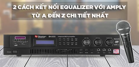Hướng dẫn 2 cách kết nối Equalizer với Amply từ A đến Z chi tiết nhất