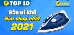  Top 10 bàn ủi khô chạy nhất năm 2021 tại Điện máy XANH 
