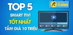 TOP 5 tivi trong tầm giá 10 triệu bán chạy nhất tại Điện máy XANH 