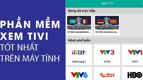 TOP 8 phần mềm xem tivi trên máy tính tốt nhất hiện nay