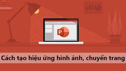 Cách tạo hiệu ứng chuyển trang, hiệu ứng cho đối tượng bất kì trong PowerPoint