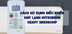  Cách sử dụng điều khiển máy lạnh Mitsubishi Heavy SRK09CMP 