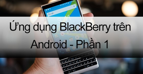 Những ứng dụng đặc biệt trên điện thoại BlackBerry - Phần 1