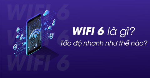 Wifi 6 là gì? Tốc độ nhanh như thế nào?