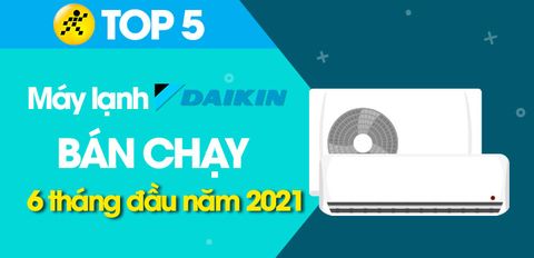 Top 5 Máy lạnh Daikin bán chạy nhất 6 tháng đầu năm 2021 tại Trung Tâm Bảo Hành