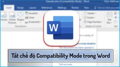  Hướng dẫn tắt chế độ Compatibility Mode trong word nhanh chóng 