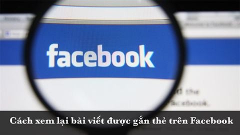 Cách xem lại bài viết được gắn thẻ trên Facebook cực nhanh, đơn giản