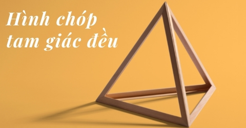 Hình chóp tam giác đều là gì? Định nghĩa, tính chất & công thức cực dễ