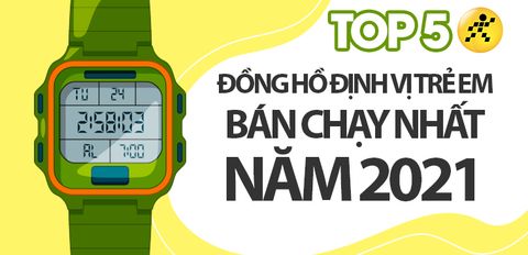 Top 5 Đồng hồ định vị trẻ em bán chạy nhất năm 2021 tại Trung Tâm Bảo Hành