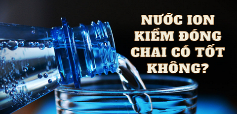 Nước ion kiềm đóng chai có tốt không?