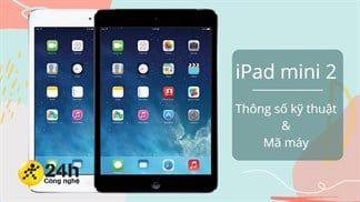 Tất tần tật thông tin cần biết về iPad mini 2: Thông số cấu hình, mã phiên bản để nhận dạng đúng dòng máy