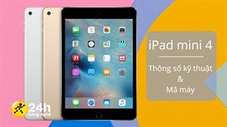 Tất tần tật thông tin cần biết về iPad mini 4: Thông số cấu hình, mã phiên bản để nhận dạng đúng dòng máy