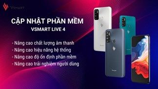 Vsmart Live 4 được cập nhật phần mềm mới, giúp cải tiến nhiều tính năng hệ thống và trải nghiệm người dùng