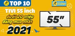  Top 10 tivi 55 inch dưới 20 triệu đáng mua nhất 2021 tại Trung Tâm Bảo Hành 