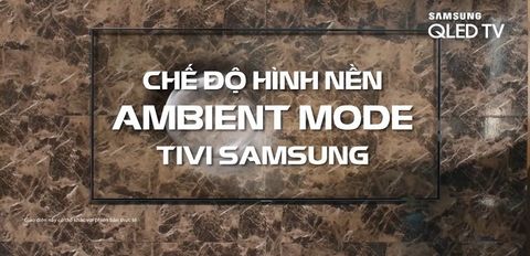 Ambient mode trên tivi Samsung là gì? Các tiện ích vượt trội mà bạn cần phải biết