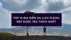  Top 16 địa điểm du lịch Pleiku đẹp được yêu thích nhất 