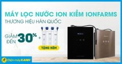  Máy lọc nước ion kiềm IonFarms - thương hiệu Hàn Quốc giảm SỐC đến 30%, tặng thêm quà 7 triệu 