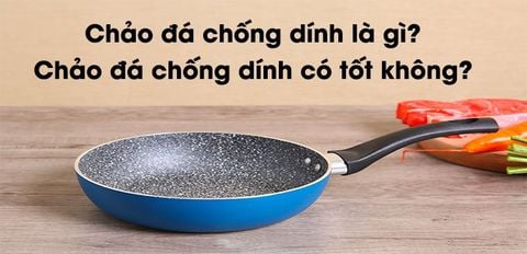 Chảo đá chống dính là gì? Chảo đá chống dính có tốt không?