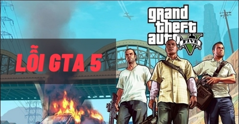 Tổng hợp lỗi GTA 5, Grand Theft Auto V và cách khắc phục cực hiệu quả