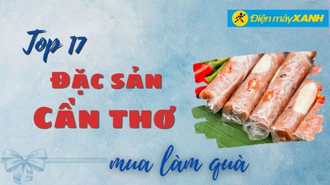 Top 17 đặc sản Cần Thơ mua mang về làm quà tặng nổi tiếng thơm ngon