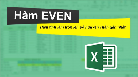Cách sử dụng hàm EVEN làm tròn lên số nguyên chẵn gần nhất trong Excel