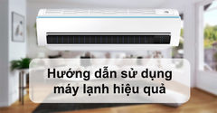  Hướng dẫn cách sử dụng máy lạnh hiệu quả, bền bỉ nhất: Nên đọc ngay! 