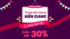  Thêm 1 trung tâm laptop nữa được mở ở Rạch Giá - Kiên Giang, tưng bừng khai trương, hàng loạt laptop giảm sốc đến 30% 