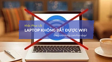 Cách khắc phục lỗi Laptop không bắt được Wifi hiệu quả nhất
