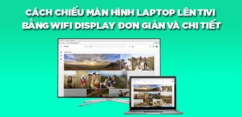 Cách chiếu màn hình laptop lên tivi bằng Wifi Display đơn giản và chi tiết nhất