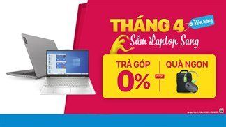 Sắm laptop sang tháng 4: Cấu hình bao ngon, đảm bảo 100% có quà, giá ở mọi phân khúc dễ dàng lựa chọn