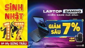 Sinh nhật 17 - Bẻ Gãy Sừng Trâu, Laptop Gaming tiếp tục được giảm sâu đi kèm nhiều quà tặng vô cùng đặc biệt