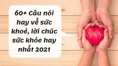  60+ Câu nói hay về sức khoẻ, lời chúc sức khỏe hay nhất 2021 