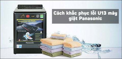 Hướng dẫn khắc phục lỗi U13 máy giặt Panasonic đơn giản
