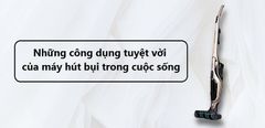  9 công dụng tuyệt vời của máy hút bụi trong cuộc sống 