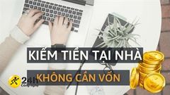  Bật mí TOP 9 công việc kiếm tiền tại nhà mà không cần bỏ vốn, phần lớn làm online được, tận dụng thời gian nhàn rỗi của bạn 