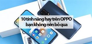 Mách Bạn 10 Tính Năng Hay Trên Oppo Bạn Không Nên Bỏ Qua