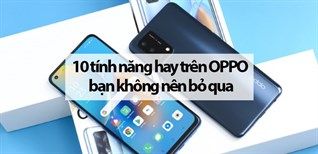 Mách Bạn 10 Tính Năng Hay Trên Oppo Bạn Không Nên Bỏ Qua