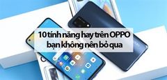  Mách Bạn 10 Tính Năng Hay Trên Oppo Bạn Không Nên Bỏ Qua 