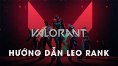  Cách leo rank Valorant hiệu quả nhất cho người mới 