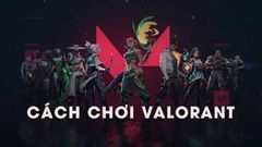 Cách chơi Valorant dành cho người mới bắt đầu từ A đến Z 